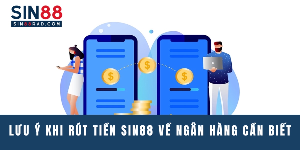 Lưu ý khi rút tiền Sin88 về ngân hàng cần biết