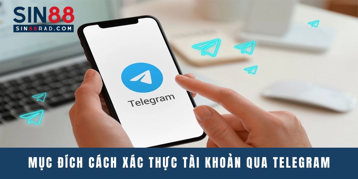 Mục đích cách xác thực tài khoản bằng Telegram