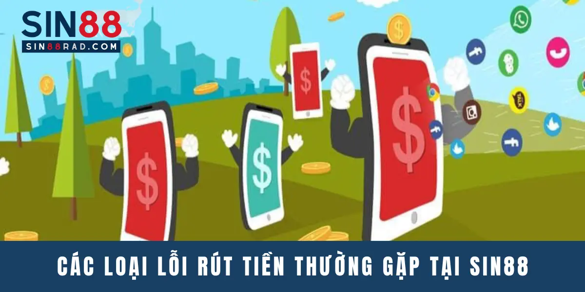 Các loại lỗi rút tiền thường gặp tại Sin88