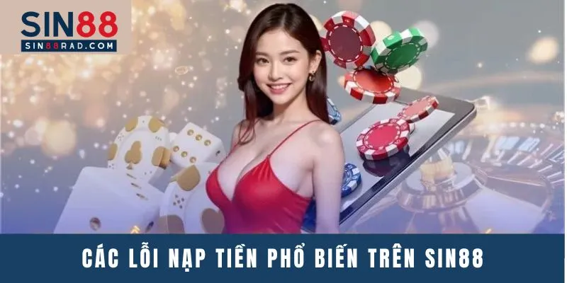 Người chơi có thể gặp phải một số lỗi nạp tiền Sin88 phổ biến