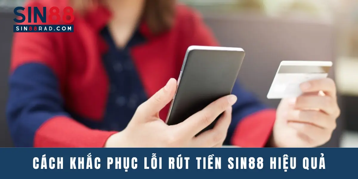 Cách khắc phục lỗi rút tiền Sin88 hiệu quả