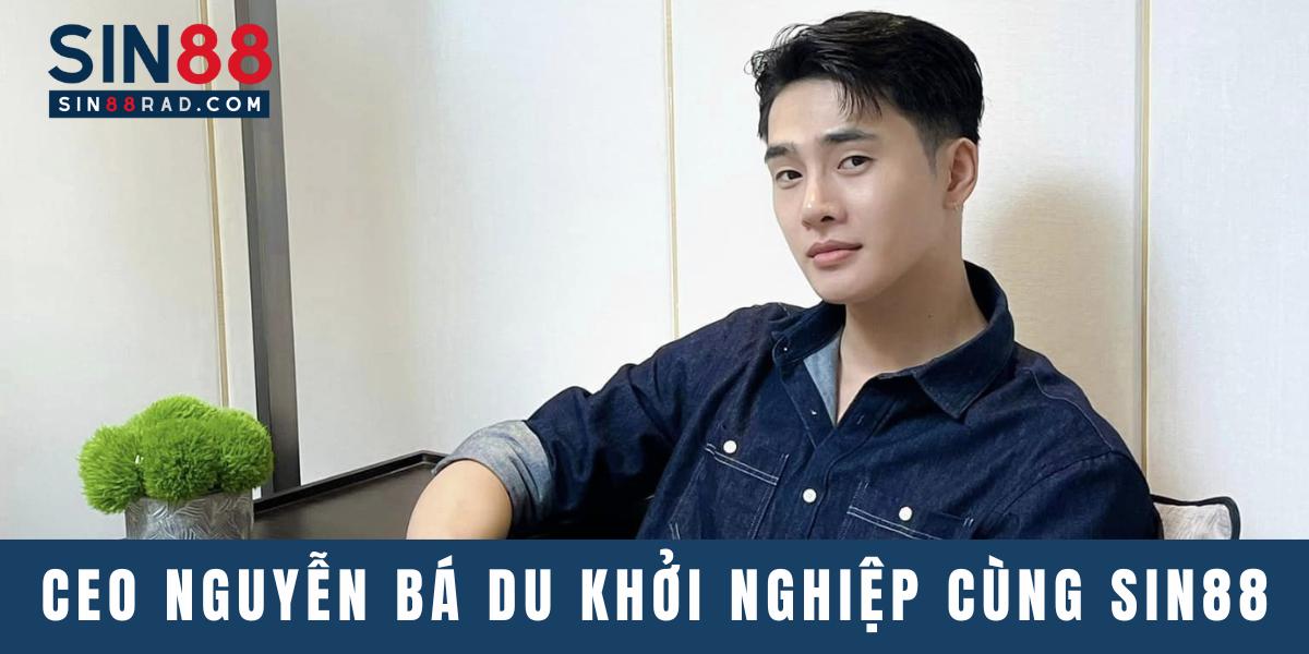 CEO Nguyễn Bá Du đã cùng Sin88 mở ra chương mới cho lĩnh vực cá cược