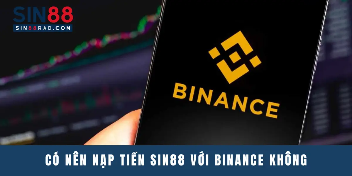 Có nên nạp tiền Sin88 với Binance không