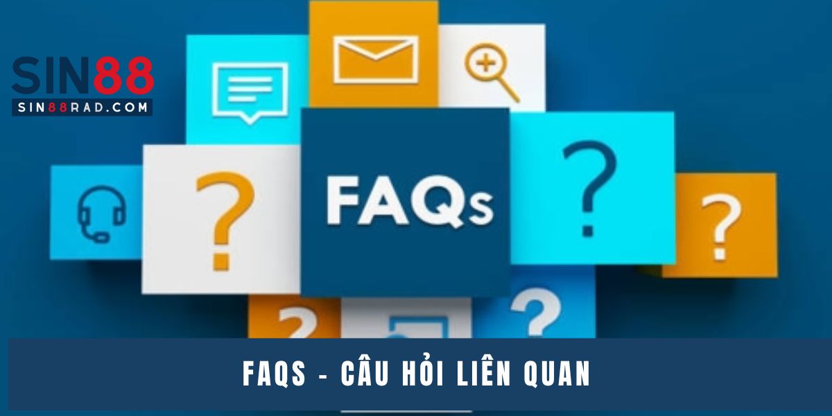 FAQS - Câu hỏi liên quan