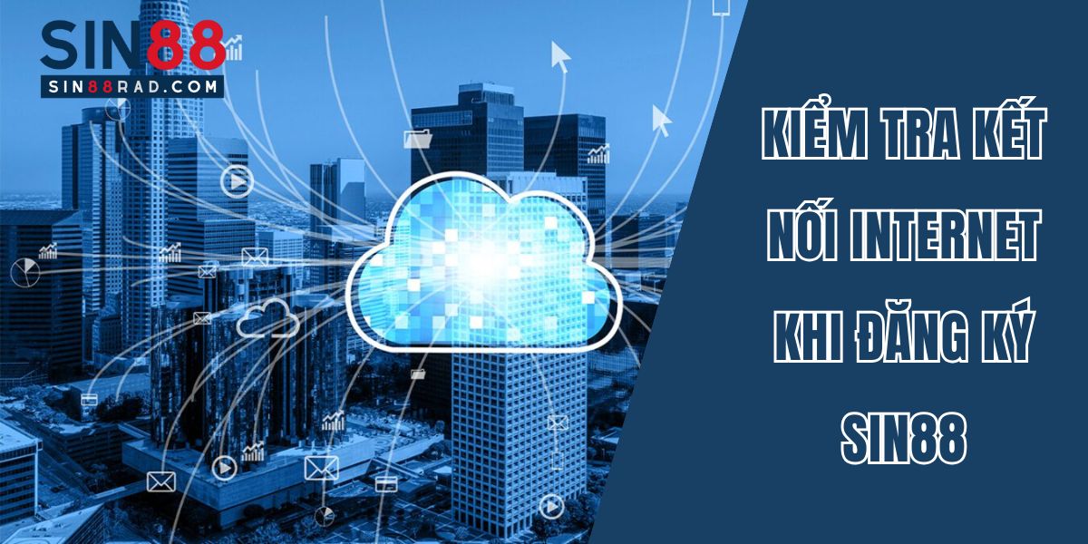 Kiểm tra kết nối Internet khi thực hiện đăng ký Sin88