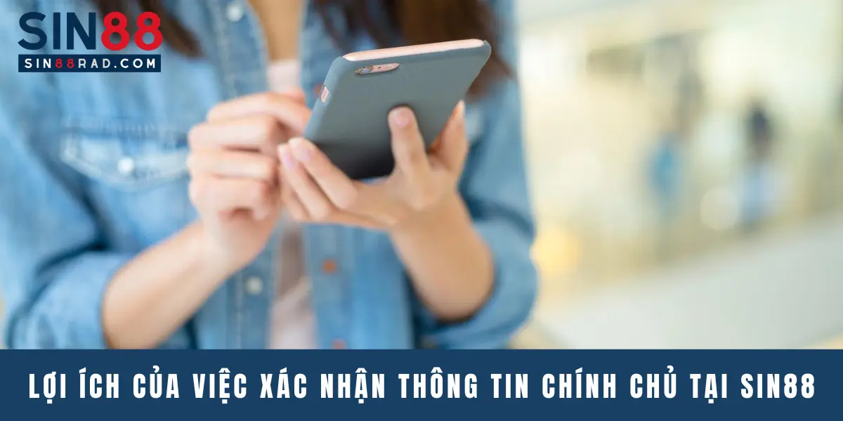 Lợi ích của việc xác nhận thông tin chính chủ tại Sin88