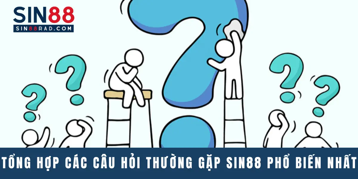 Tổng hợp các câu hỏi thường gặp Sin88 phổ biến nhất